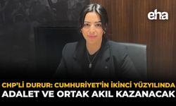 CHP’li Durur: “Cumhuriyetin İkinci Yüzyılında Adalet ve Ortak Akıl Kazanacak”