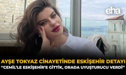 Ayşe Tokyaz Cinayetinde Eskişehir Detayı: “Cemil’le Eskişehir’e Gittik, Orada Uyuşturucu Verdi”