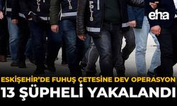 Eskişehir’de Fuhuş Çetesine Dev Operasyon! 13 Şüpheli Yakalandı