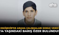 Eskişehir'de Arama Çalışmaları Sonuç Verdi: 14 Yaşındaki Barış Özer Bulundu!