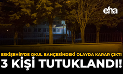 Eskişehir'de Okul Bahçesindeki Olayda Karar Çıktı: 3 Kişi Tutuklandı!