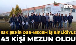 Eskişehir OSB–MEGEM İş Birliğiyle 45 Kişi Mezun Oldu