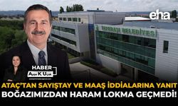 Ataç’tan Sayıştay ve Maaş İddialarına Yanıt: Boğazımızdan Haram Lokma Geçmedi!