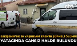 Eskişehir'de 28 Yaşındaki Eren'in Şüpheli Ölümü! Yatağında Cansız Halde Bulundu