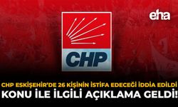 CHP Eskişehir’de 26 Kişinin İstifa Edeceği İddia Edildi: Konu İle İlgili Açıklama Geldi!