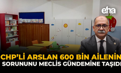 CHP’li Arslan 600 Bin Ailenin Sorununu Meclis Gündemine Taşıdı