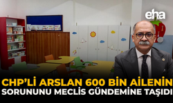 CHP’li Arslan 600 Bin Ailenin Sorununu Meclis Gündemine Taşıdı