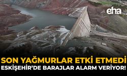 Son Yağmurlar Etki Etmedi: Eskişehir’de Barajlar Alarm Veriyor
