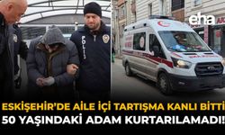 Eskişehir’de Aile İçi Tartışma Kanlı Bitti: 50 Yaşındaki Adam Kurtarılamadı!