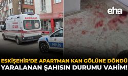 Eskişehir'de Apartman Kan Gölüne Döndü: Yaralanan Şahısın Durumu Vahim!