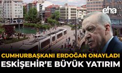 Cumhurbaşkanı Erdoğan Onayladı: Eskişehir'e Yeni Yatırım