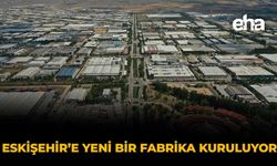 Eskişehir'e Yeni Bir Fabrika Kuruluyor!