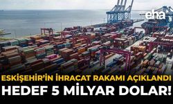 Eskişehir'in İhracat Rakamı Açıklandı: Hedef 5 Milyar Dolar!