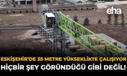 Eskişehir'de 35 Metre Yükseklikte Çalışıyor: Hiçbir Şey Göründüğü Gibi Değil!