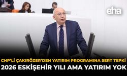 CHP’li Çakırözer’den Yatırım Programına Sert Tepki: “2026 Eskişehir Yılı Ama Yatırım Yok”