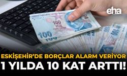Eskişehir’de Borçlar Alarm Veriyor: 1 Yılda 10 Kat Arttı!