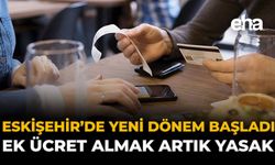 Eskişehir'de Yeni Dönem Başladı: Ek Ücret Almak Artık Yasak