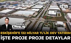 Eskişehir'e 132 Milyar TL'lik Dev Yatırım: İşte Projelerin Detayları