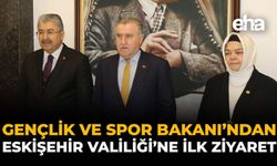 Gençlik ve Spor Bakanı’ndan Eskişehir Valiliği’ne İlk Ziyaret
