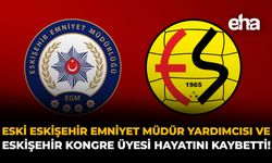 Eski Eskişehir Emniyet Müdür Yardımcısı ve Eskişehirspor Kongre Üyesi Hayatını Kaybetti!