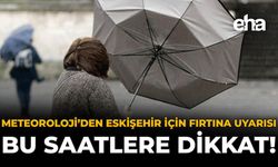 Meteoroloji'den Eskişehir İçin Fırtına Uyarısı: Bu Saatlere Dikkat!