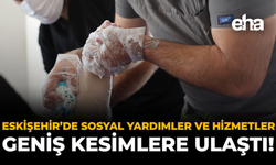 Eskişehir’de Sosyal Yardımlar ve Hizmetler Geniş Kesimlere Ulaştı!