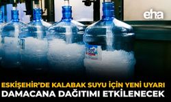 Eskişehir‘de Kalabak Suyu İçin Yeni Uyarı: Damacana Dağıtımı Etkilenecek