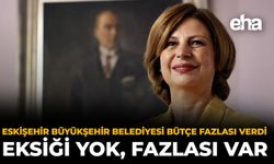 Eskişehir Büyükşehir Belediyesi Bütçe Fazlası Verdi: Eksiği Yok, Fazlası Var