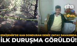 Eskişehir’de Kan Donduran Deniz Oktay Davasında İlk Duruşma Görüldü!