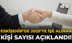 Eskişehir'de 2025'te İşe Alınan Kişi Sayısı Açıklandı!