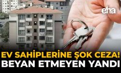 Ev Sahiplerine Şok Ceza! Beyan Etmeyen Yandı