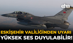 Eskişehir Valiliğinden Uyarı: Yüksek Ses Duyulabilir!