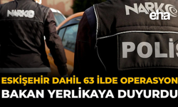 Eskişehir Dahil 63 İlde Operasyon: Bakan Yerlikaya Duyurdu