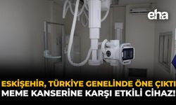 Eskişehir, Türkiye Genelinde Öne Çıktı: Meme Kanserine Karşı Etkili Cihaz!