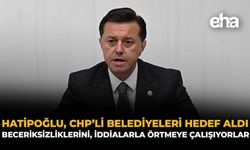 Hatipoğlu, CHP'li Belediyeleri Hedef Aldı: "Beceriksizliklerini, İddialarla Örtmeye Çalışıyorlar"