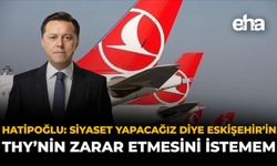 Hatipoğlu: "Siyaset Yapacağız Diye Eskişehir'in, THY'nin Zarar Etmesini İstemem"