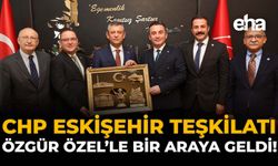 CHP Eskişehir Teşkilatı Özgür Özel'le Bir Araya Geldi!