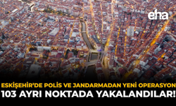 Eskişehir’de Polis ve Jandarmadan Yeni Operasyon: 103 Ayrı Noktada Yakalandılar!