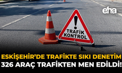 Eskişehir’de Trafikte Sıkı Denetim: 326 Araç Trafikten Men Edildi!
