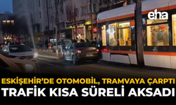 Eskişehir’de Otomobil, Tramvaya Çarptı: Trafik Kısa Süreli Aksadı!