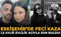Eskişehir’de Feci Kaza: 1,5 Aylık Evlilik Acıyla Son Buldu!