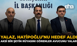 Yalaz, Hatipoğlu’nu Hedef Aldı: “Aksi Bir Şeyin Rüyasını Görenler Avucunu Yalar”