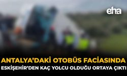 Antalya’daki Otobüs Faciasında Eskişehir’den Kaç Yolcu Olduğu Ortaya Çıktı