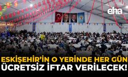 Eskişehir'in O Yerinde Her Gün Ücretsiz İftar Verilecek!
