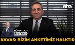 Kavas: “Bizim Anketimiz Halktır”