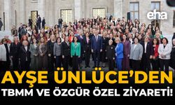 Ayşe Ünlüce'den TBMM ve Özgür Özel Ziyareti!