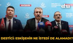 Destici: “Eskişehir Ne İstedi de Alamadı?”