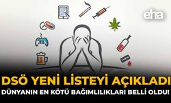 DSÖ Yeni Listeyi Açıkladı: Dünyanın En Kötü Bağımlılıkları Belli Oldu!