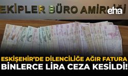 Eskişehir’de Dilenciliğe Ağır Fatura: Binlerce Lira Ceza Kesildi!