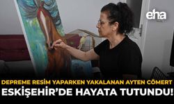 Depreme Resim Yaparken Yakalanan Ayten Cömert Eskişehir’de Hayata Tutundu!